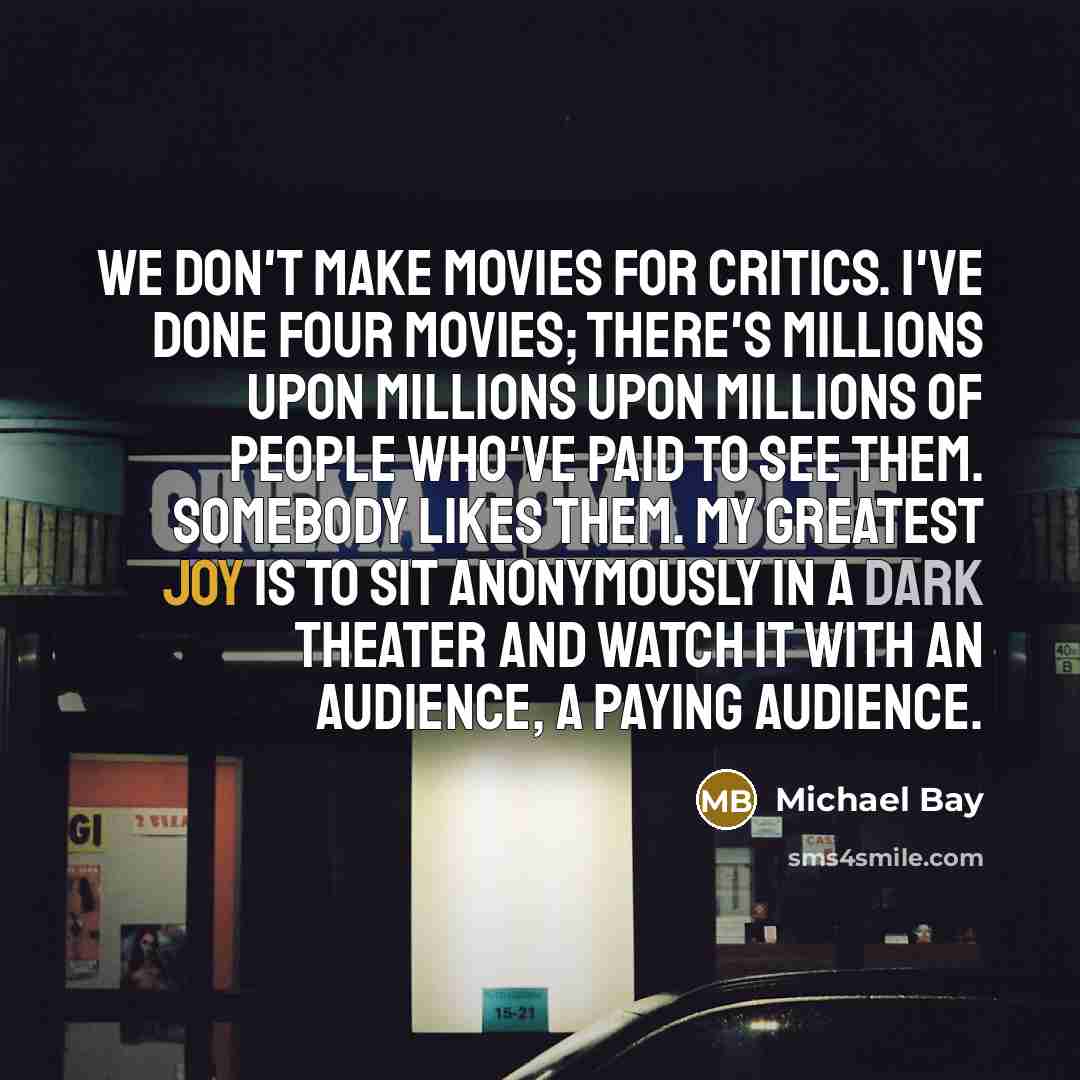“We don't make movies for critics. I've done four movies;…” quote by Michael Bay