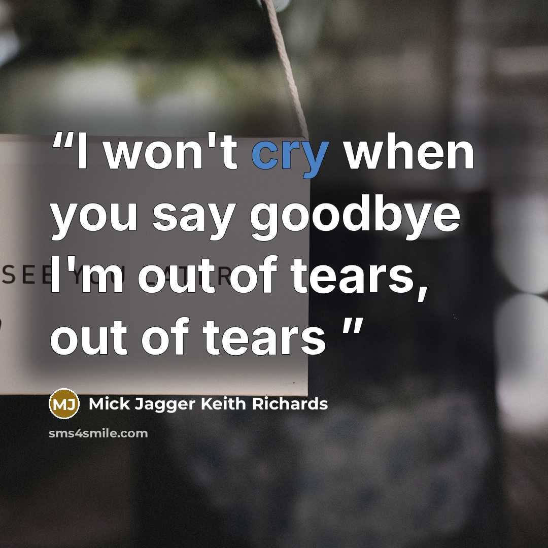 “I won't cry when you say goodbye I'm out of tears, out of tears” quote by Mick Jagger Keith Richards