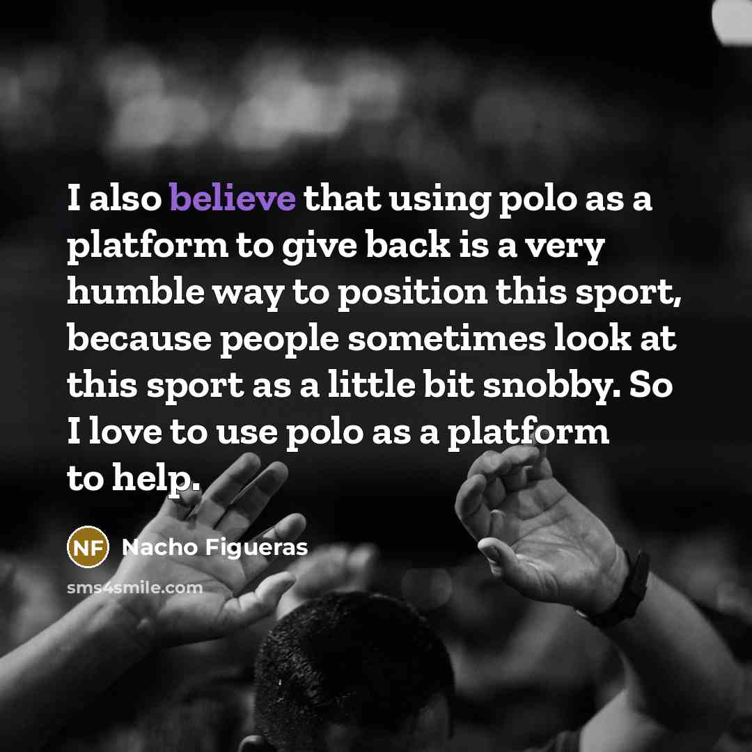 “I also believe that using polo as a platform to…” quote by Nacho Figueras