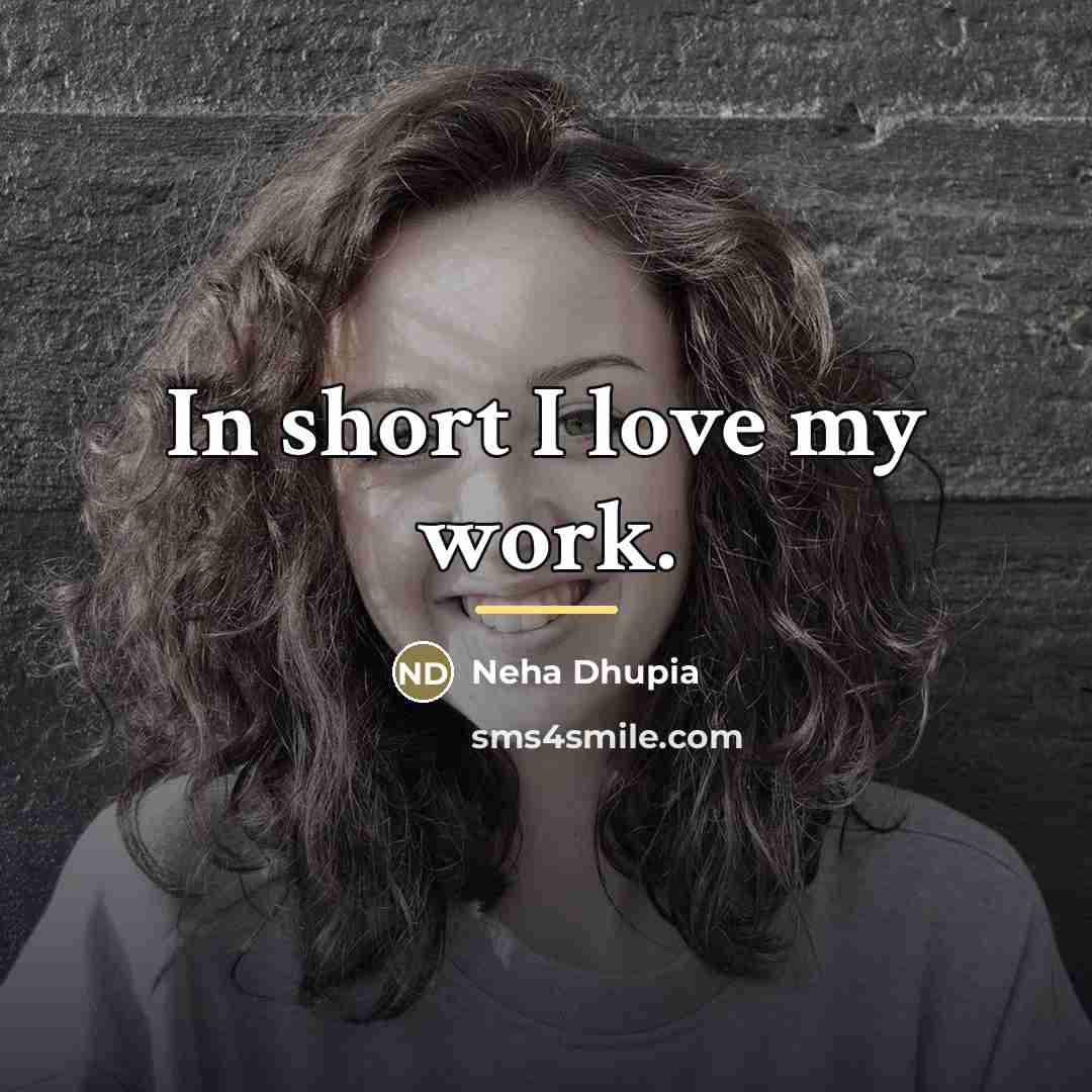 “In short I love my work.…” quote by Neha Dhupia