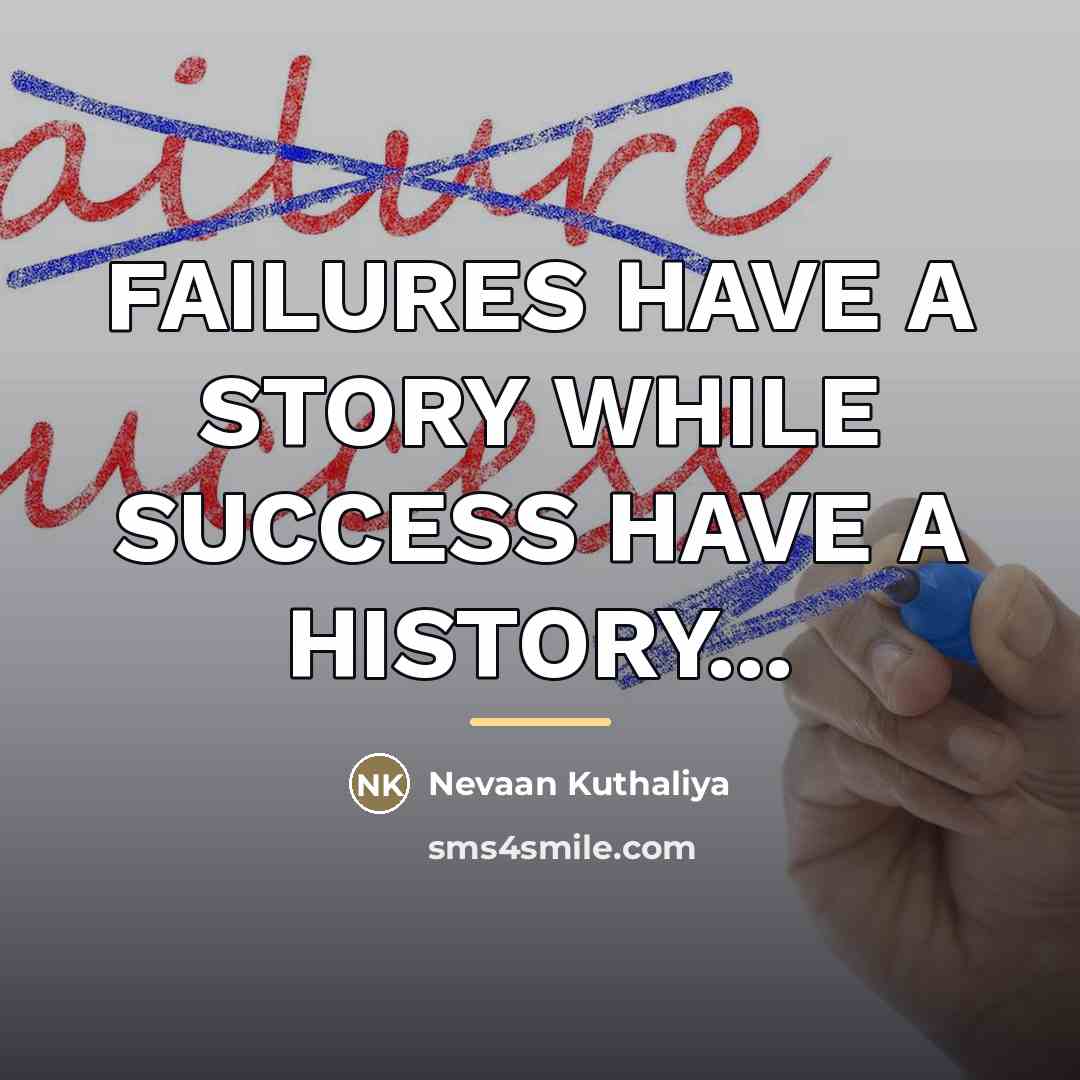 “FAILURES HAVE A STORY WHILE SUCCESS HAVE A HISTORY...…” quote by Nevaan Kuthaliya
