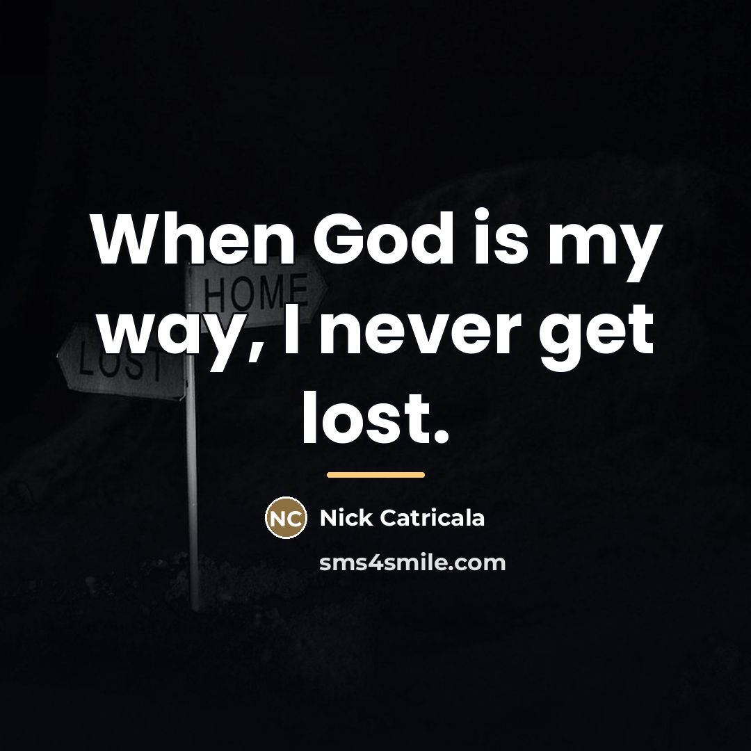 “When God is my way, I never get lost.…” quote by Nick Catricala