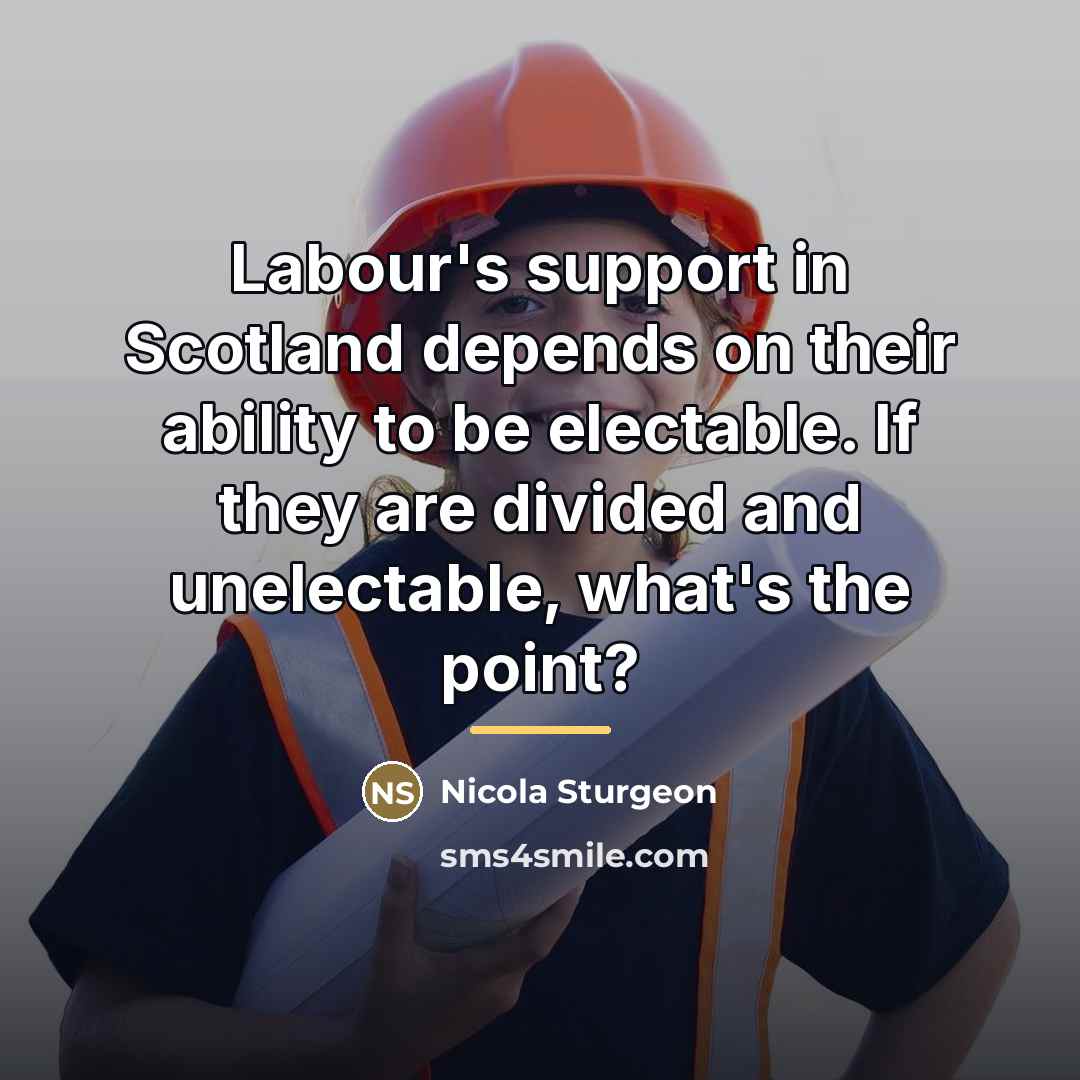 “Labour's support in Scotland depends on their ability to be…” quote by Nicola Sturgeon