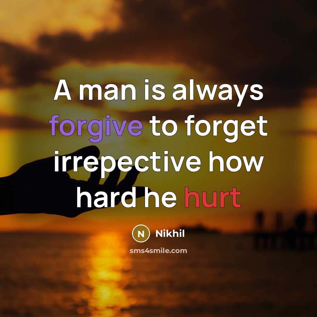 “A man is always forgive to forget irrepective how hard…” quote by Nikhil
