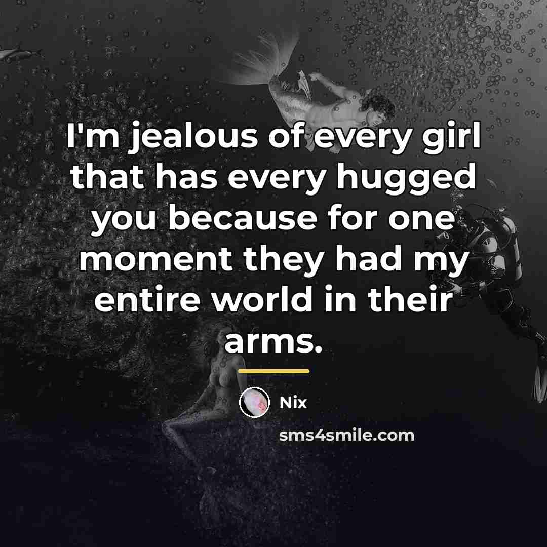 “I'm jealous of every girl that has every hugged you…” quote by Nix