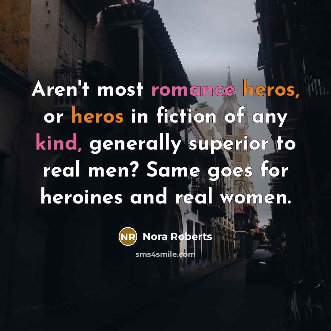 “Aren't most romance heros, or heros in fiction of any…” quote by Nora Roberts