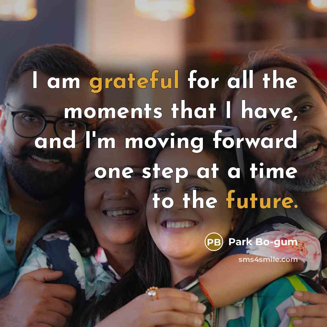 “I am grateful for all the moments that I have, and I'm moving forward one step at a time to the future.” quote by Park Bo-gum