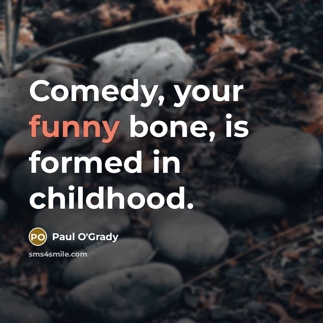 “Comedy, your funny bone, is formed in childhood.…” quote by Paul O'Grady