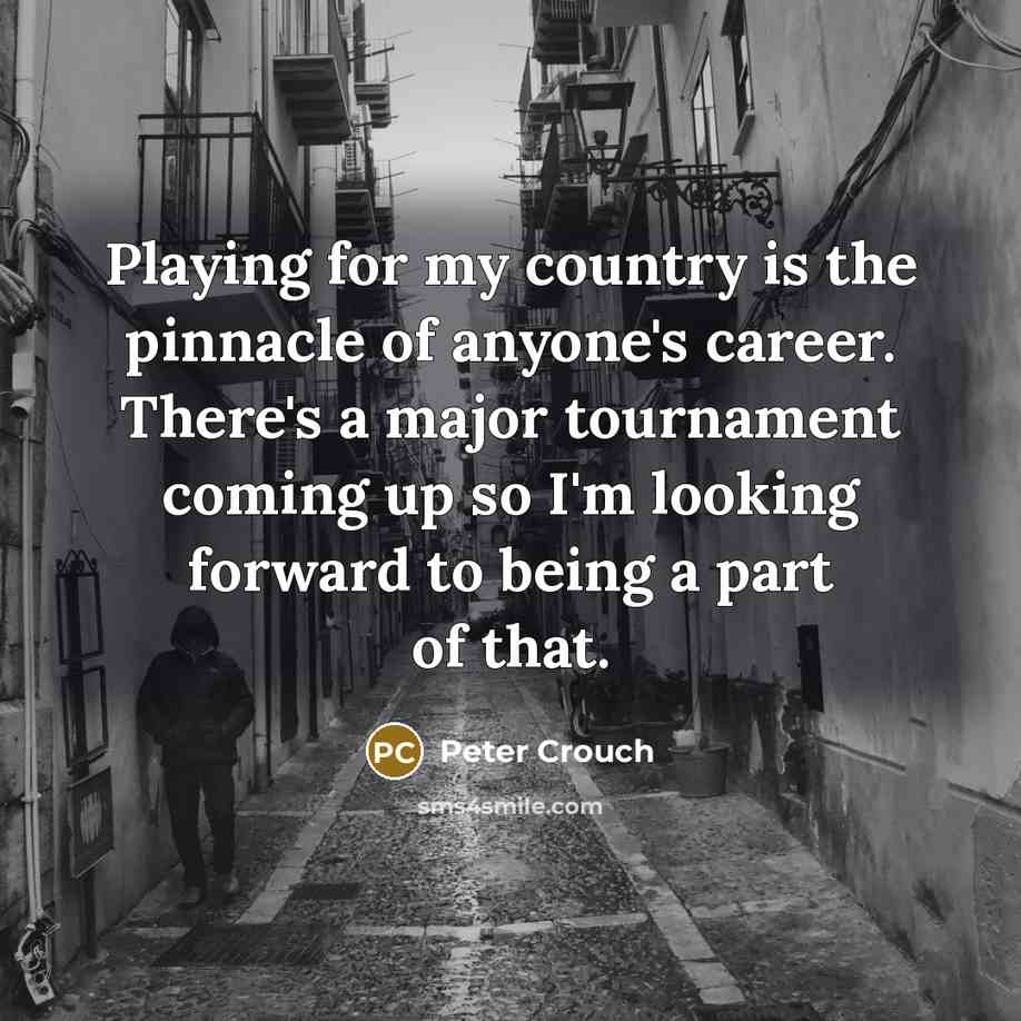 “Playing for my country is the pinnacle of anyone's career.…” quote by Peter Crouch