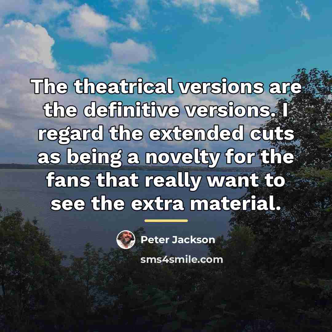 “The theatrical versions are the definitive versions. I regard the…” quote by Peter Jackson