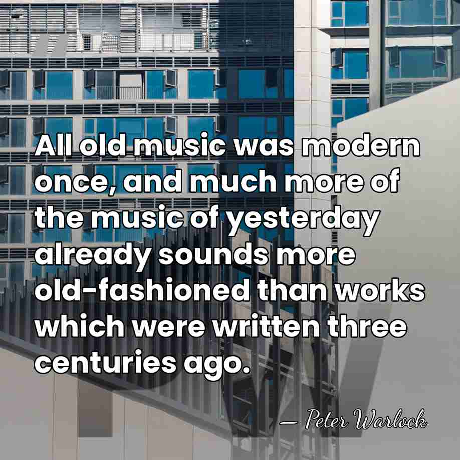 All old music was modern once, and much more of the music&hellip; - Peter Warlock