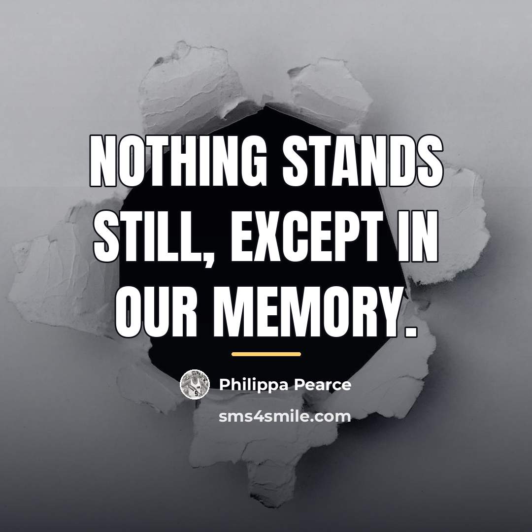 “Nothing stands still, except in our memory.…” quote by Philippa Pearce