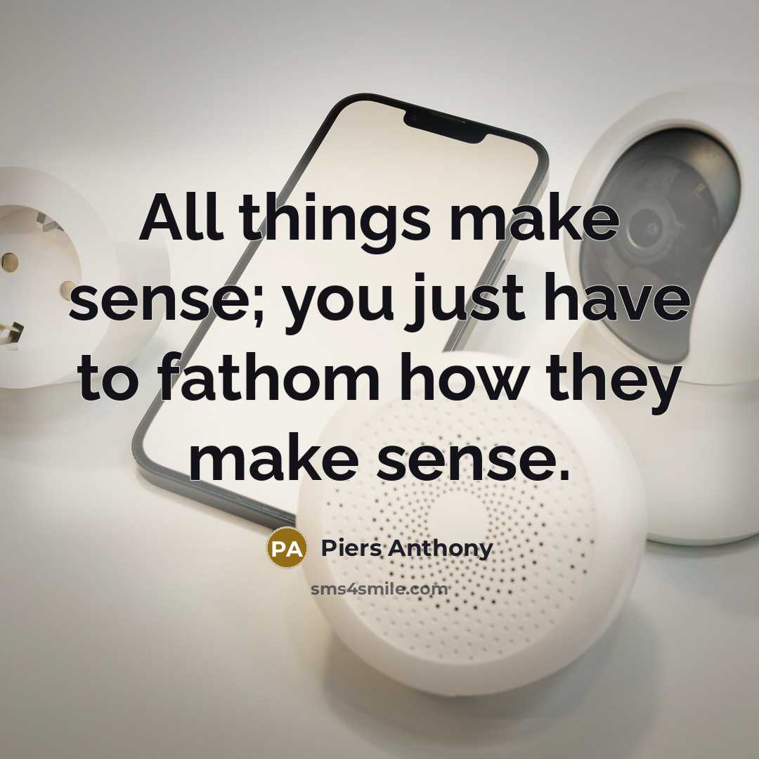 “All things make sense; you just have to fathom how…” quote by Piers Anthony