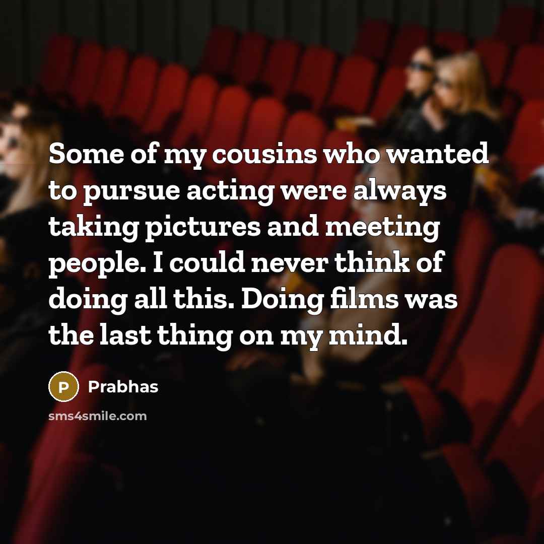 “Some of my cousins who wanted to pursue acting were…” quote by Prabhas