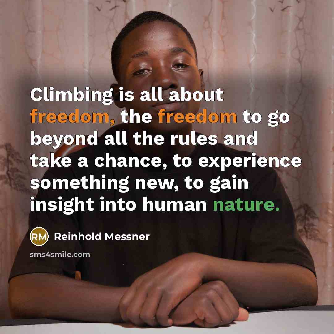 “Climbing is all about freedom, the freedom to go beyond…” quote by Reinhold Messner