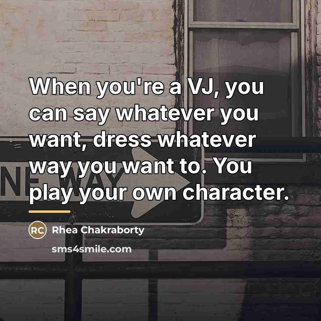 “When you're a VJ, you can say whatever you want,…” quote by Rhea Chakraborty
