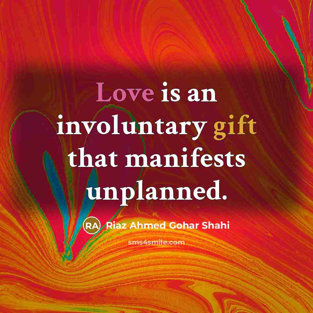 “Love is an involuntary gift that manifests unplanned.…” quote by Riaz Ahmed Gohar Shahi