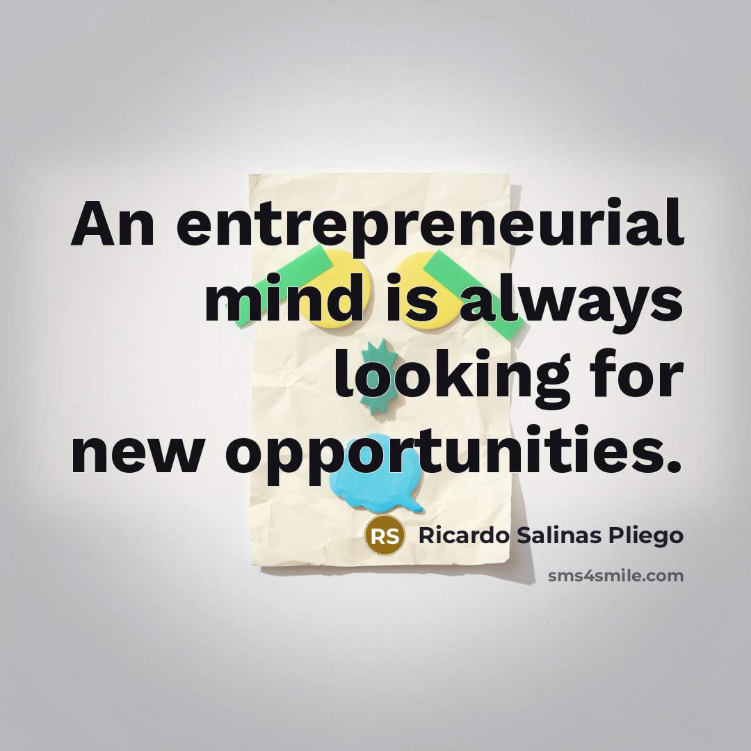 “An entrepreneurial mind is always looking for new opportunities.…” quote by Ricardo Salinas Pliego