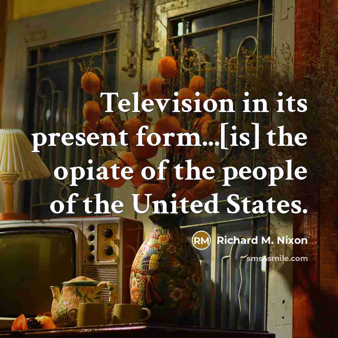 “Television in its present form...[is] the opiate of the people…” quote by Richard M. Nixon