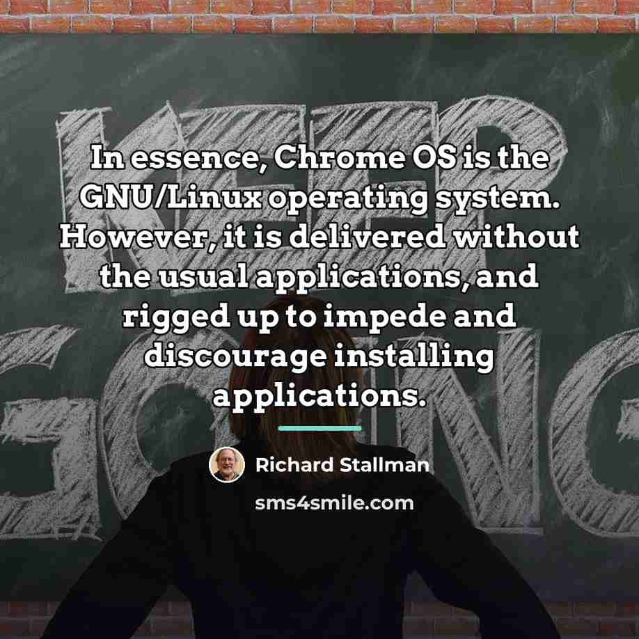 “In essence, Chrome OS is the GNU/Linux operating system. However,…” quote by Richard Stallman