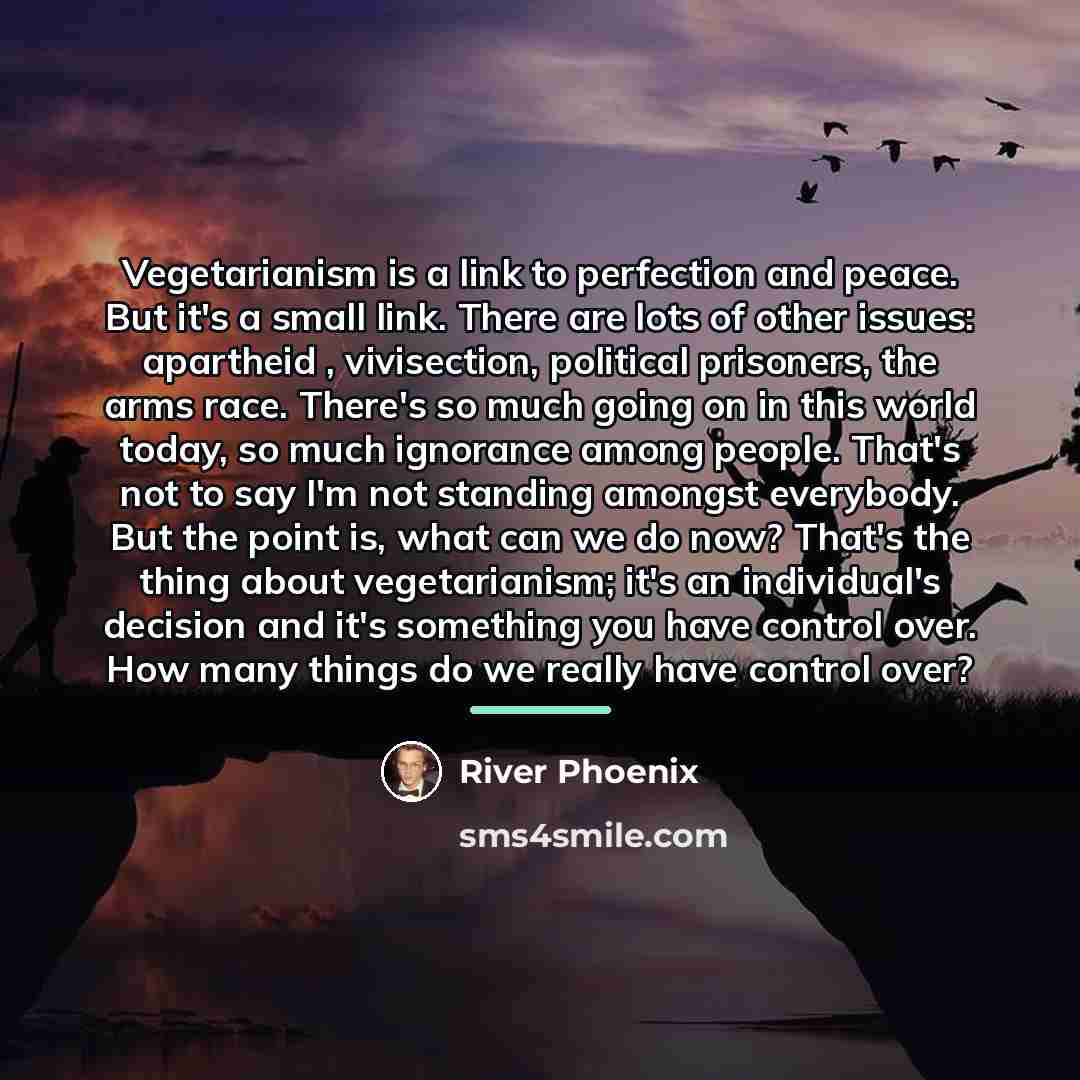 “Vegetarianism is a link to perfection and peace. But it's…” quote by River Phoenix