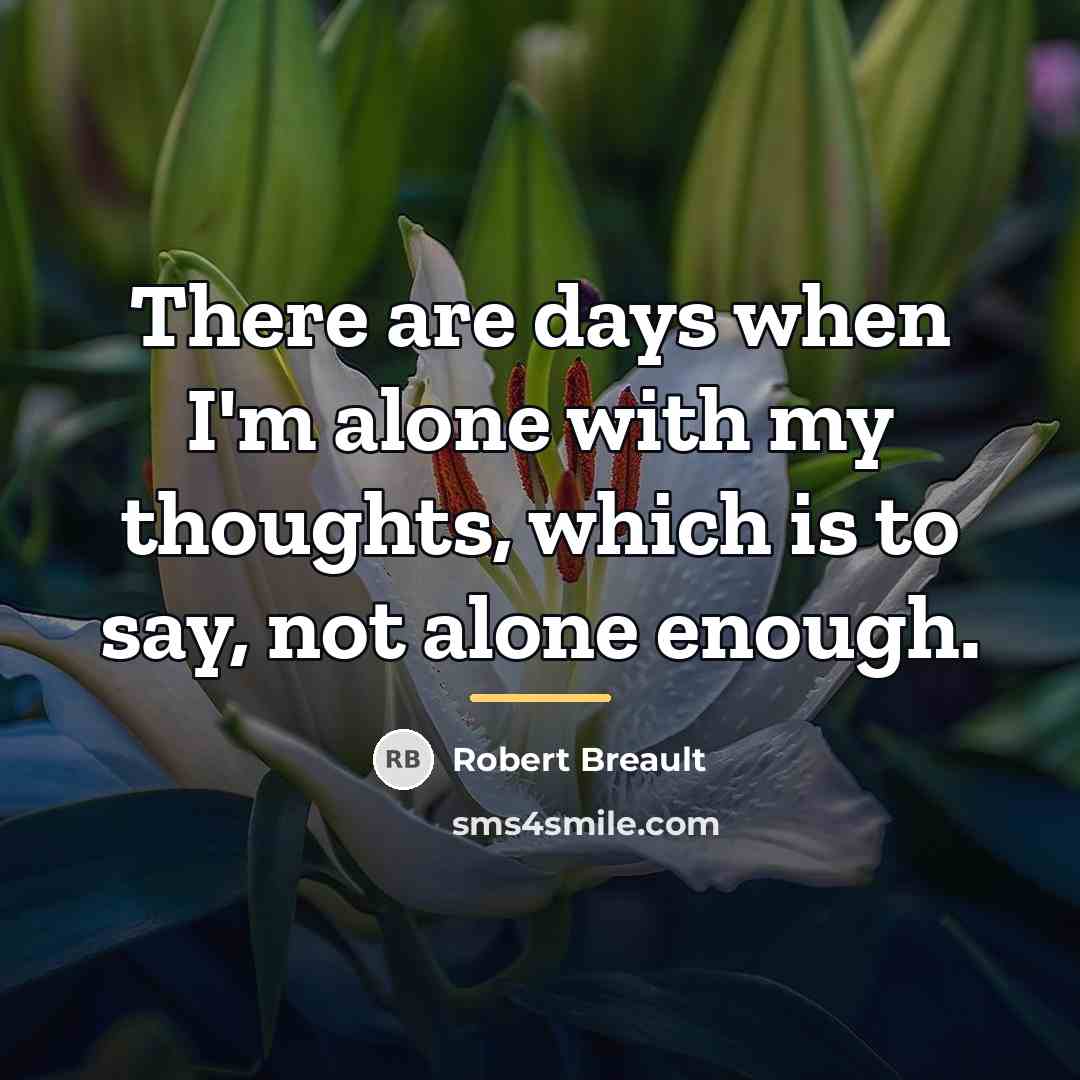 “There are days when I'm alone with my thoughts, which…” quote by Robert Breault