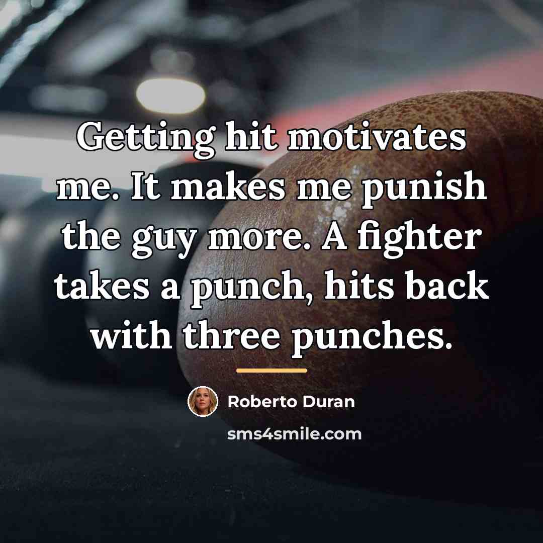 “Getting hit motivates me. It makes me punish the guy…” quote by Roberto Duran