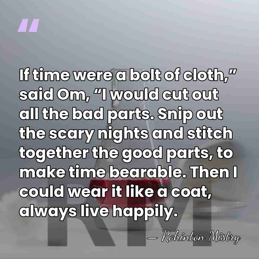 If time were a bolt of cloth,” said Om, “I would cut&hellip; - Rohinton Mistry