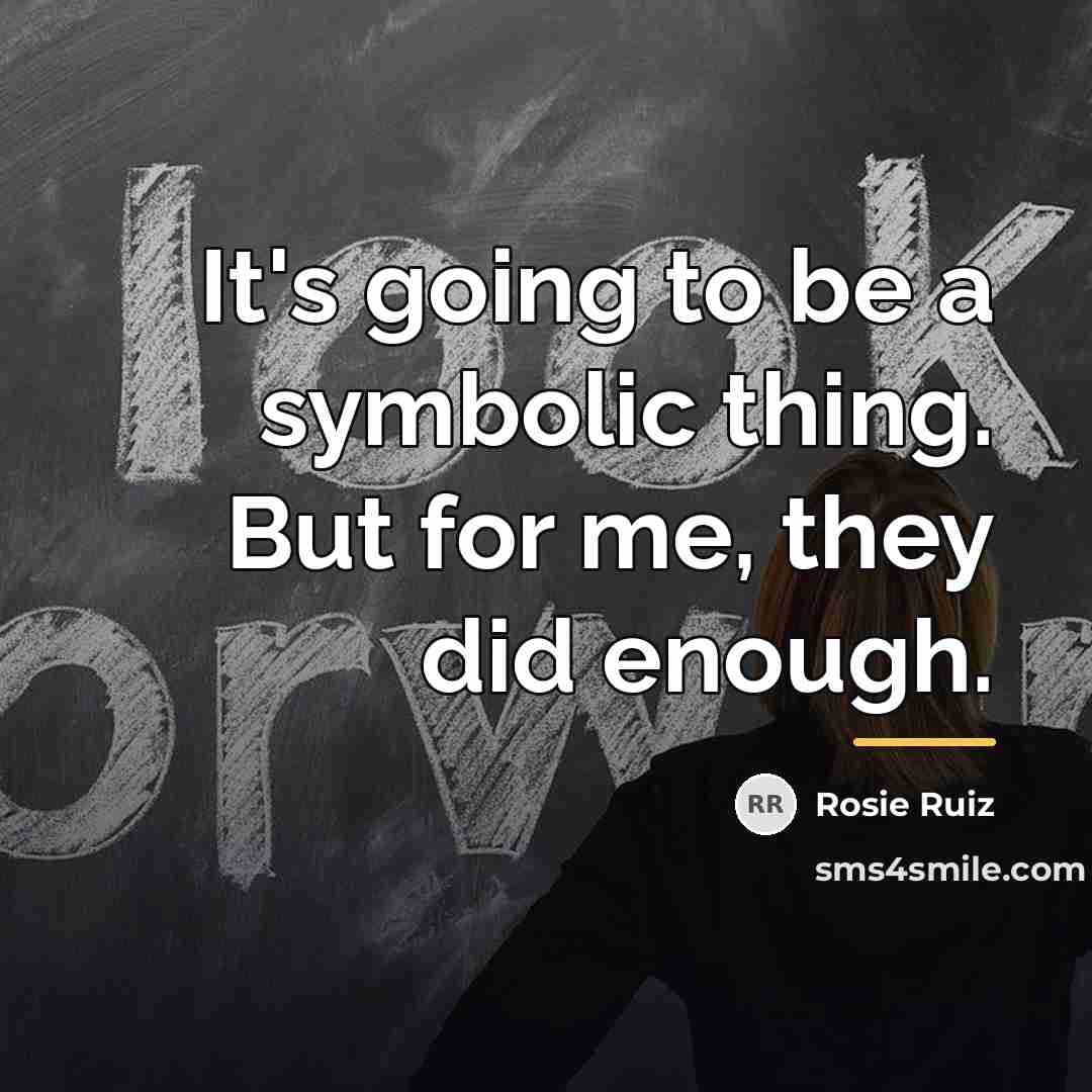 “It's going to be a symbolic thing. But for me,…” quote by Rosie Ruiz