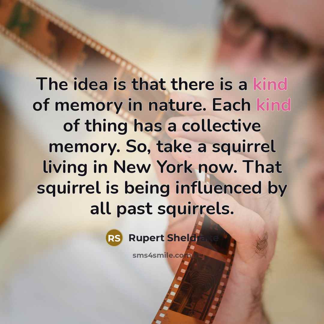 “The idea is that there is a kind of memory…” quote by Rupert Sheldrake