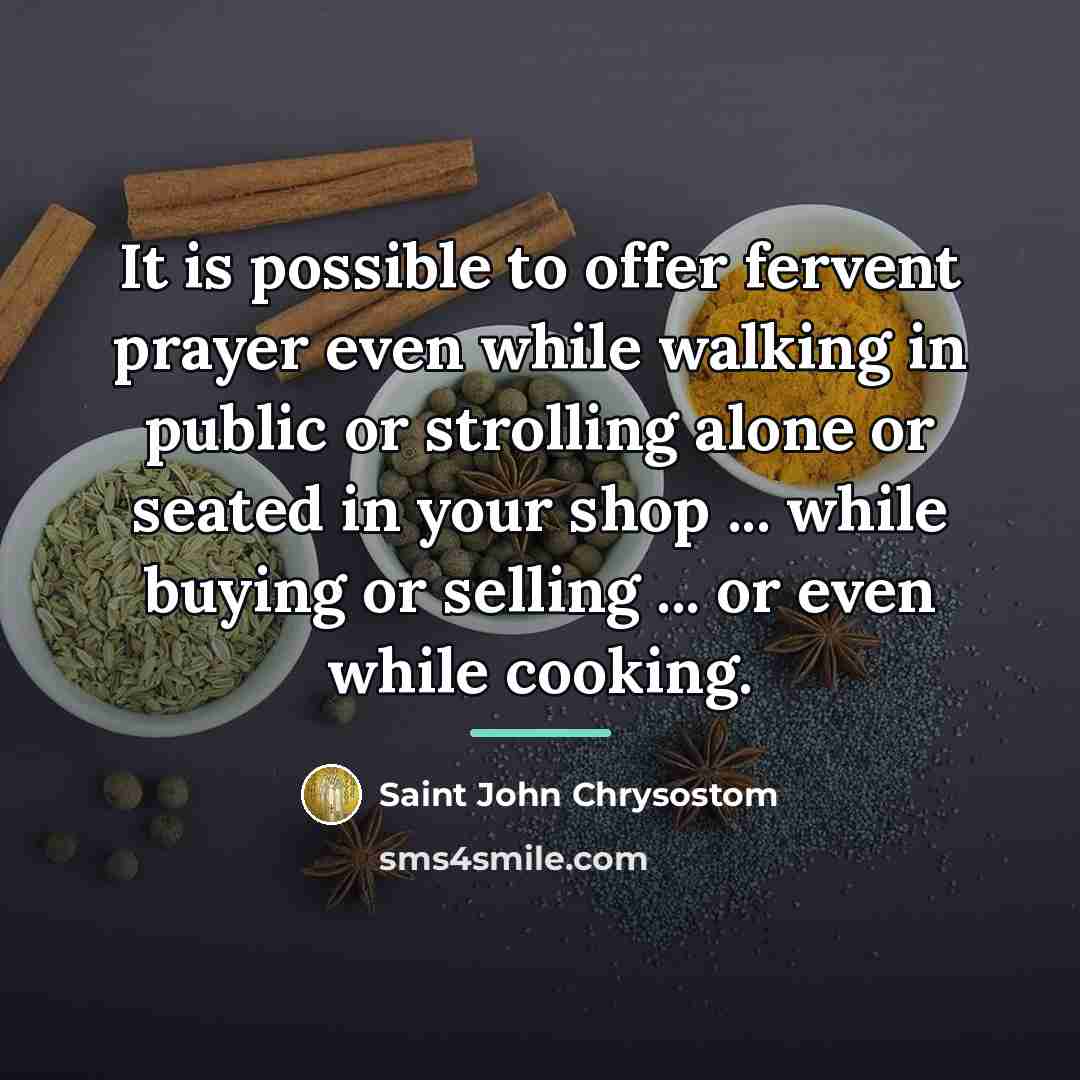 “It is possible to offer fervent prayer even while walking…” quote by Saint John Chrysostom