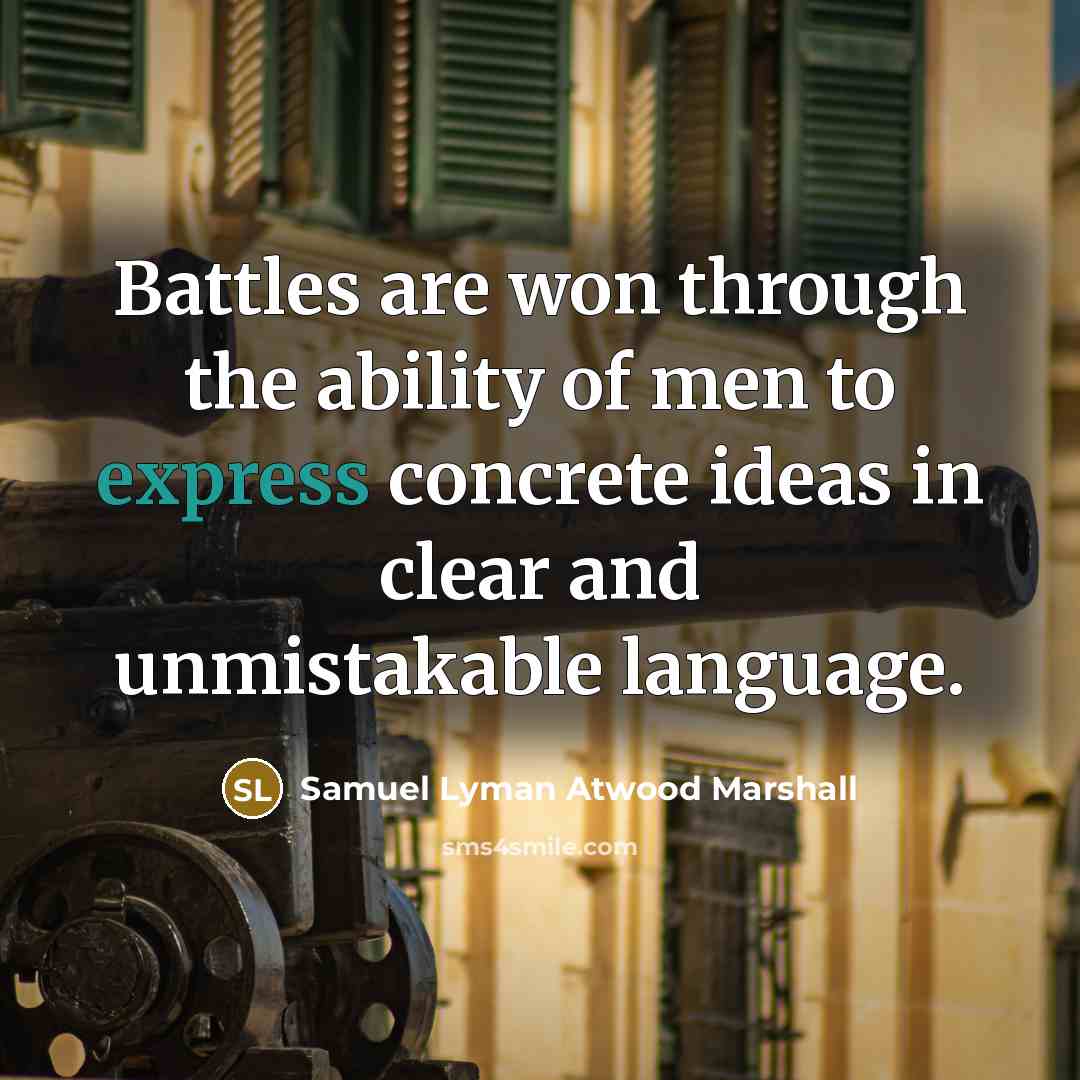 “Battles are won through the ability of men to express…” quote by Samuel Lyman Atwood Marshall