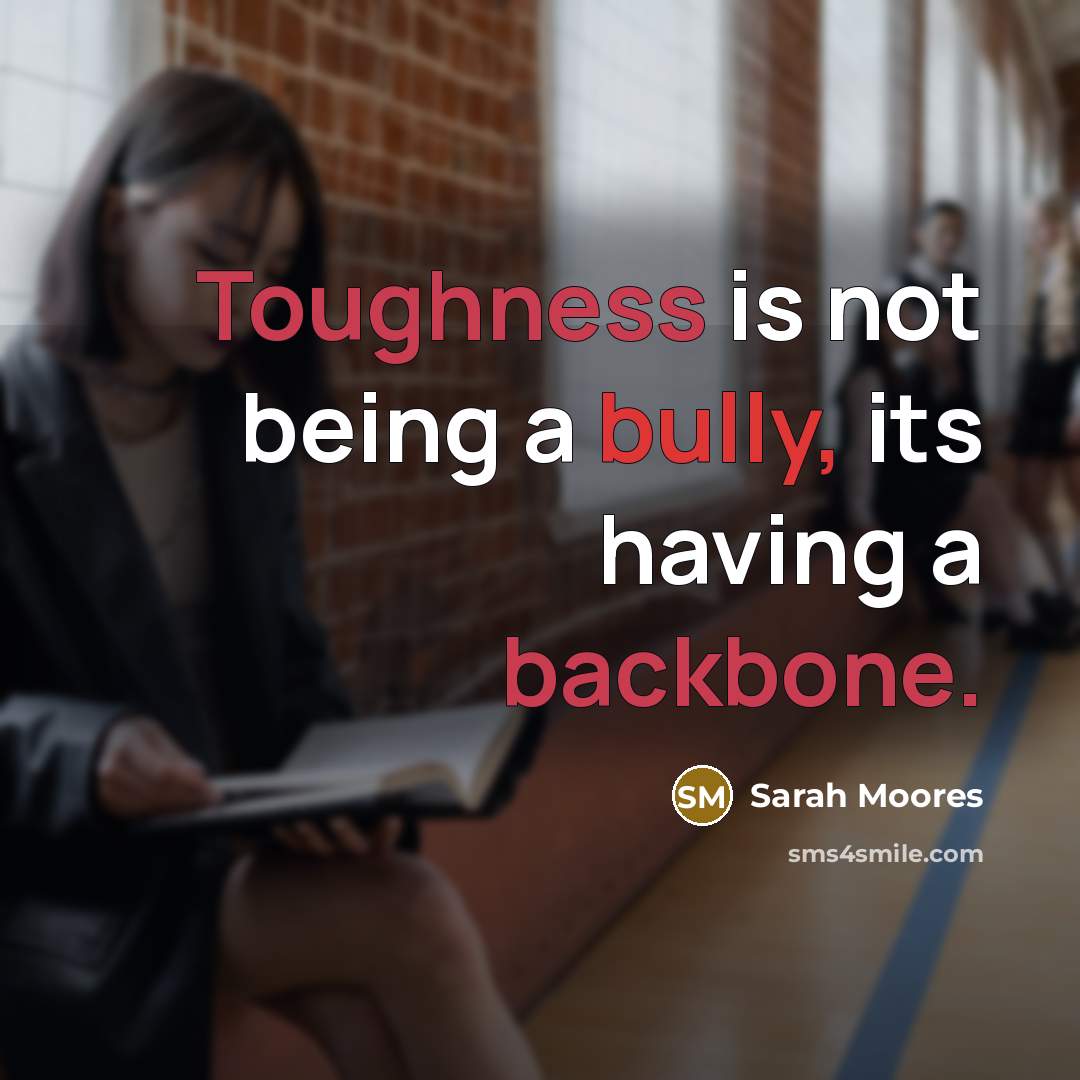 “Toughness is not being a bully, its having a backbone.” quote by Sarah Moores