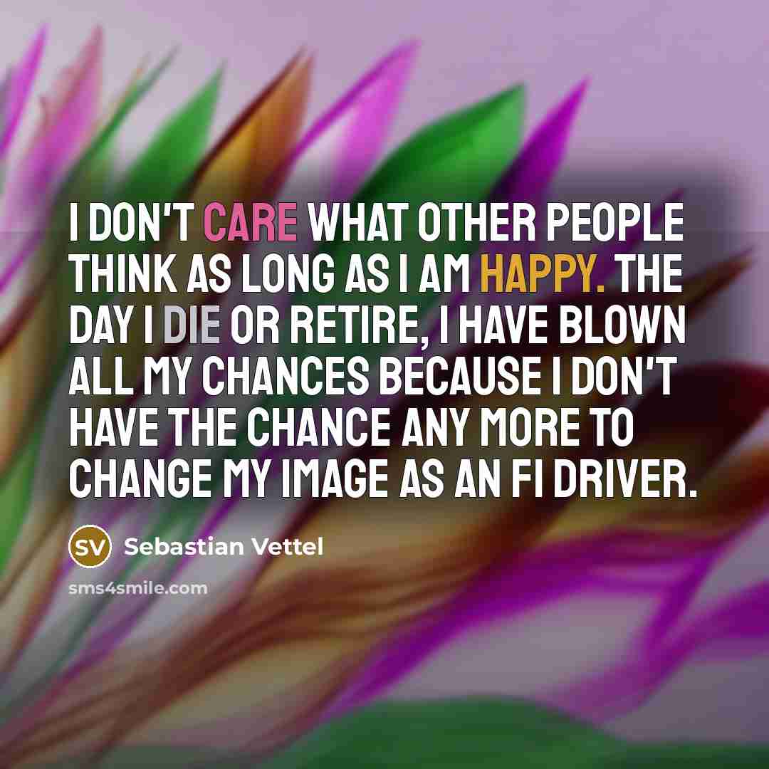“I don't care what other people think as long as…” quote by Sebastian Vettel