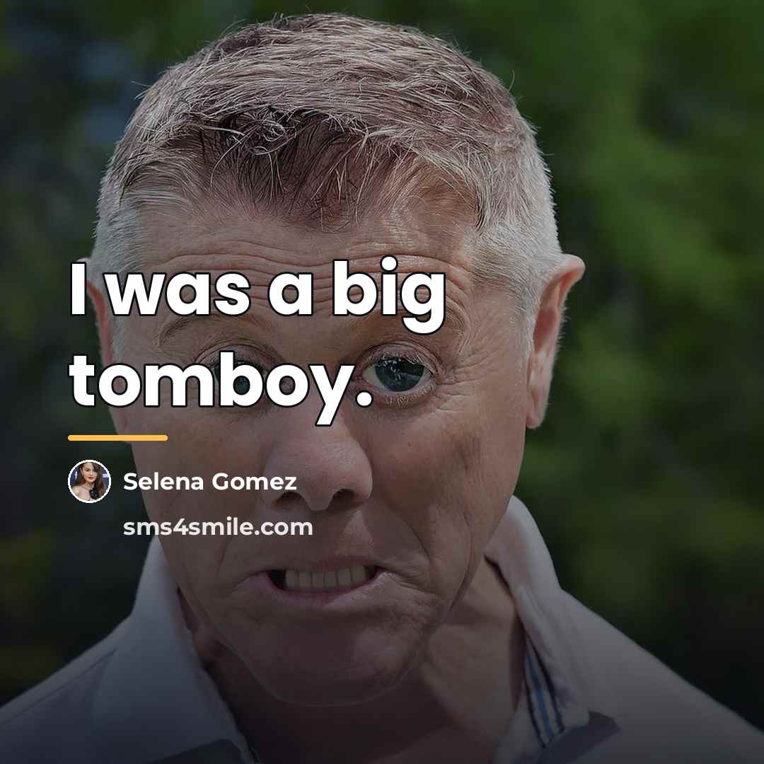 “I was a big tomboy.…” quote by Selena Gomez