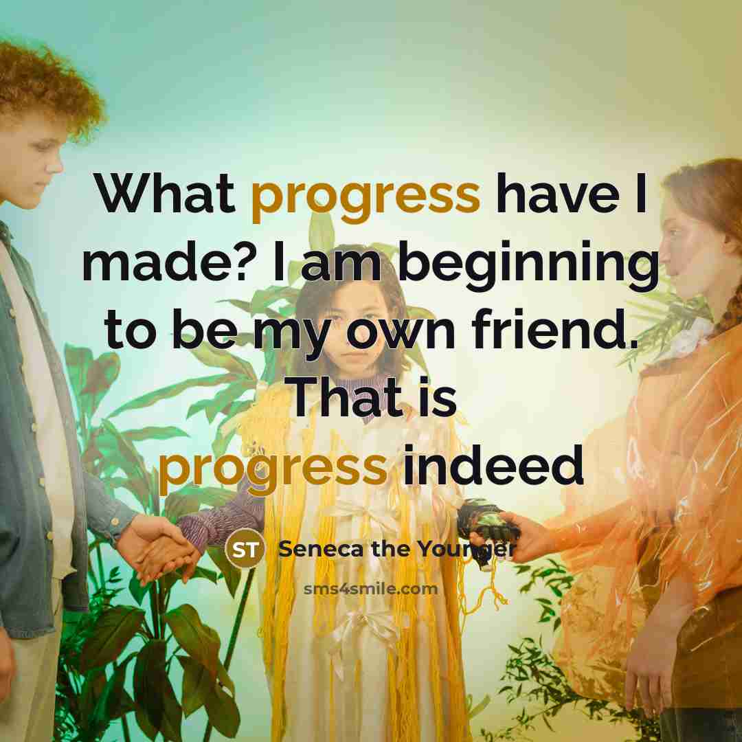 “What progress have I made? I am beginning to be…” quote by Seneca the Younger