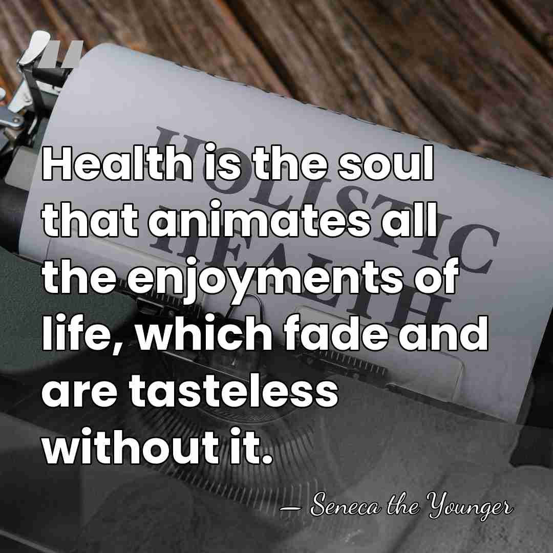 Health is the soul that animates all the enjoyments of life, which&hellip; - Seneca the Younger