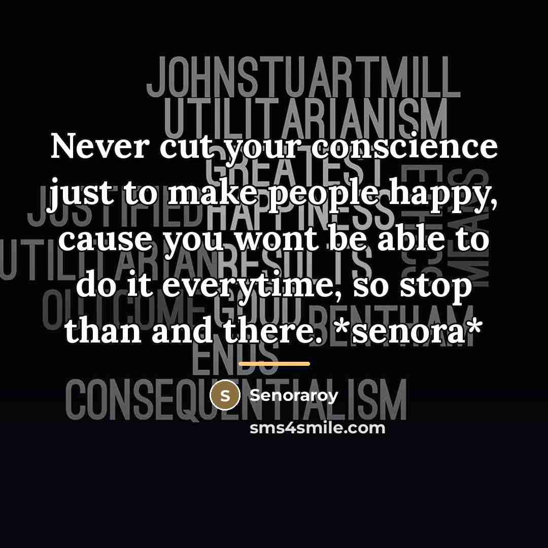 “Never cut your conscience just to make people happy, cause…” quote by Senoraroy