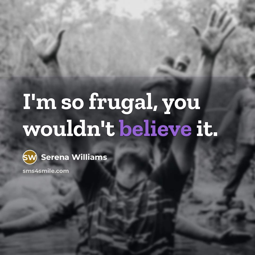 “I'm so frugal, you wouldn't believe it.…” quote by Serena Williams