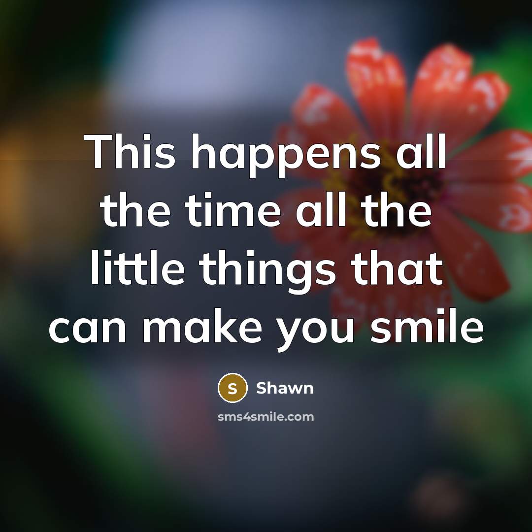 “This happens all the time all the little things that…” quote by Shawn