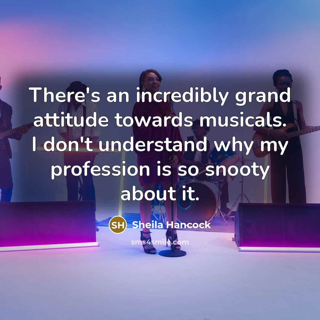 “There's an incredibly grand attitude towards musicals. I don't understand…” quote by Sheila Hancock