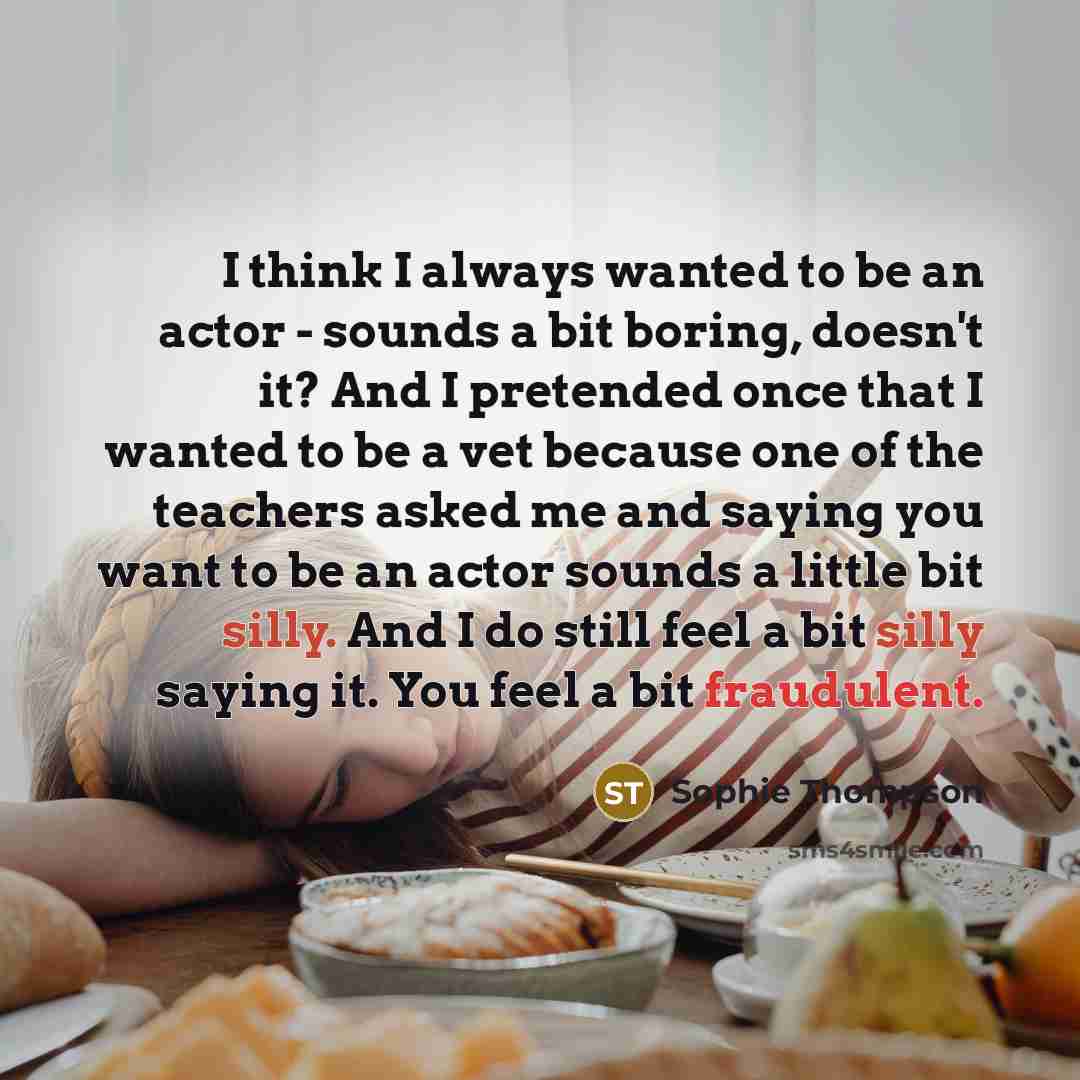 “I think I always wanted to be an actor -…” quote by Sophie Thompson