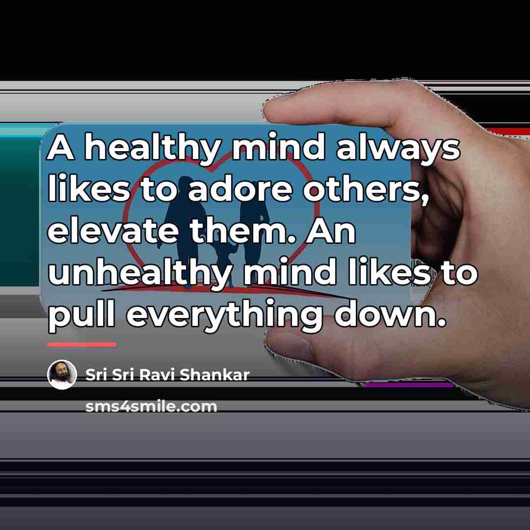 “A healthy mind always likes to adore others, elevate them.…” quote by Sri Sri Ravi Shankar