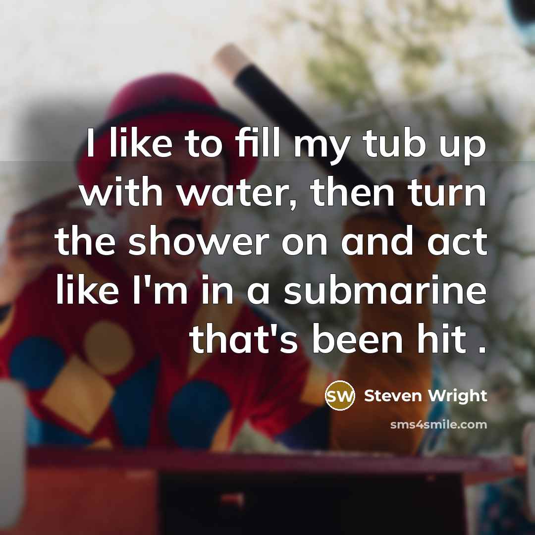 “I like to fill my tub up with water, then…” quote by Steven Wright