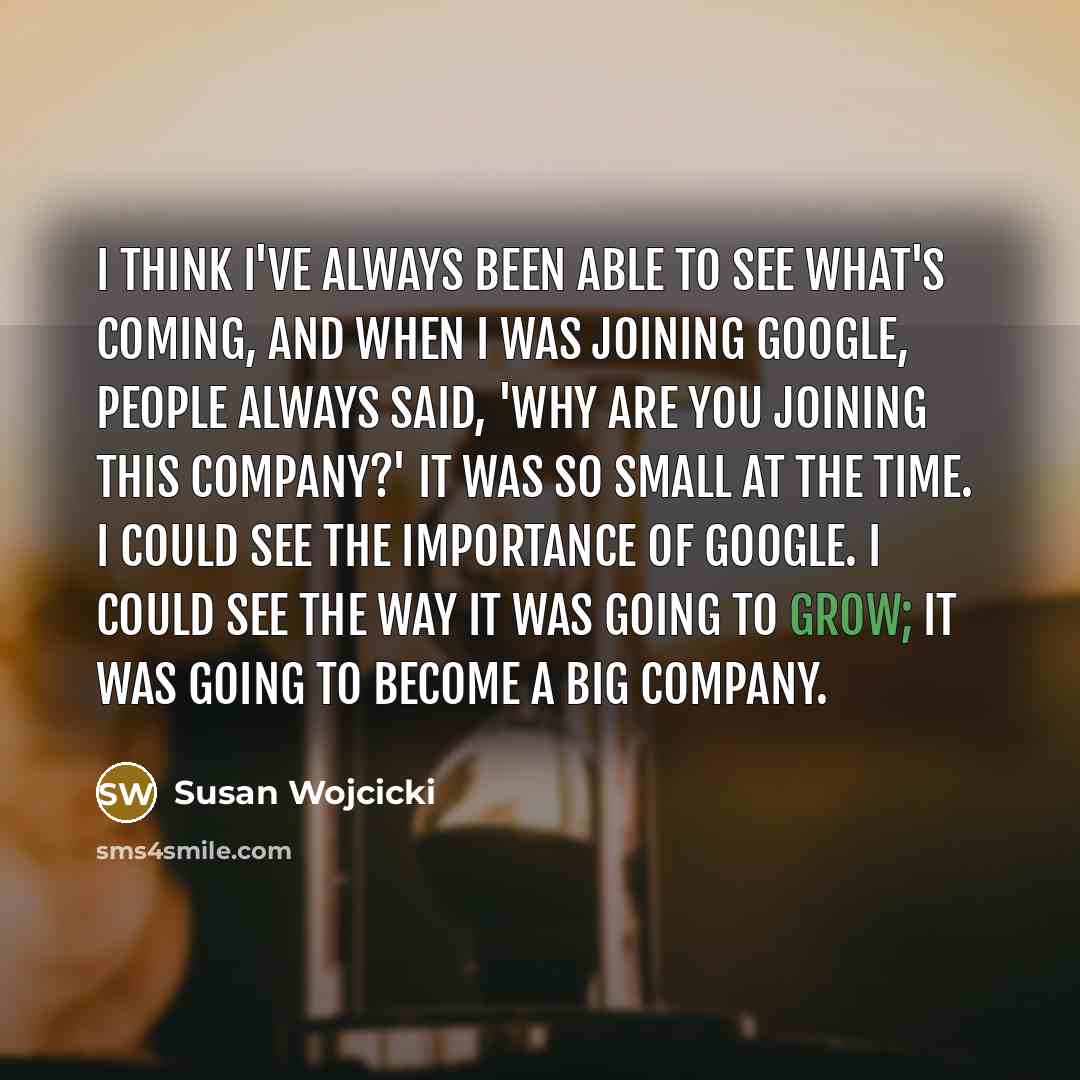 “I think I've always been able to see what's coming,…” quote by Susan Wojcicki