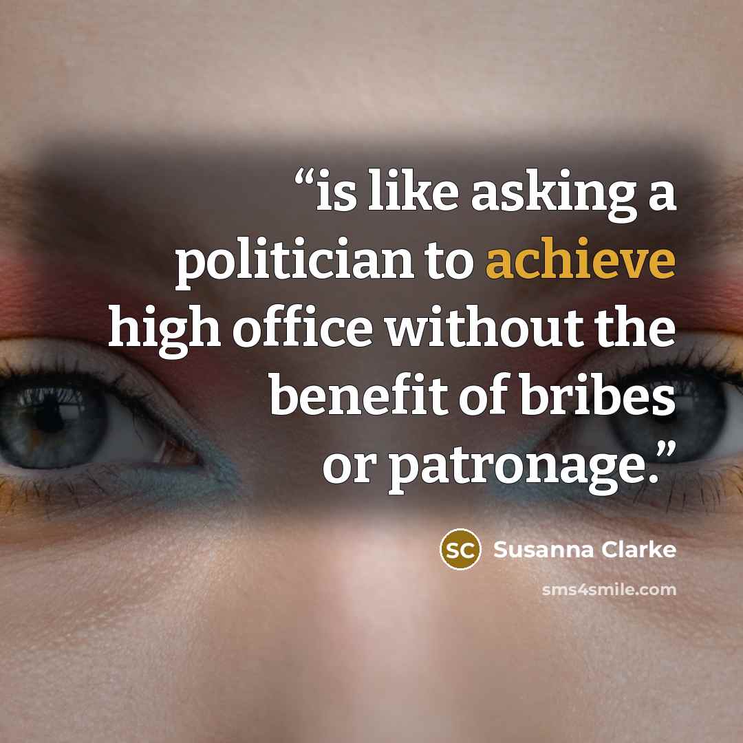 “is like asking a politician to achieve high office without the benefit of bribes or patronage.” quote by Susanna Clarke