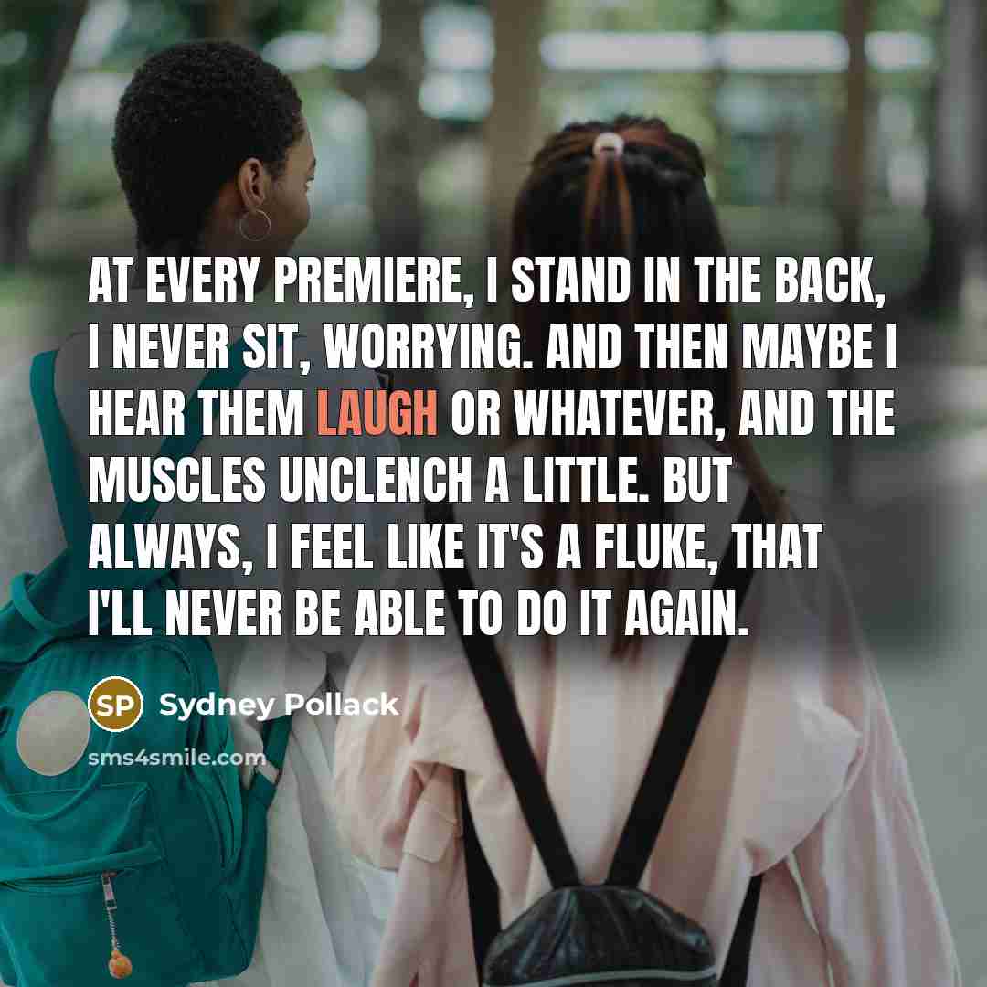 “At every premiere, I stand in the back, I never…” quote by Sydney Pollack