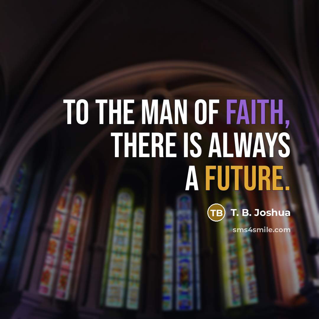 “To the man of faith, there is always a future.…” quote by T. B. Joshua