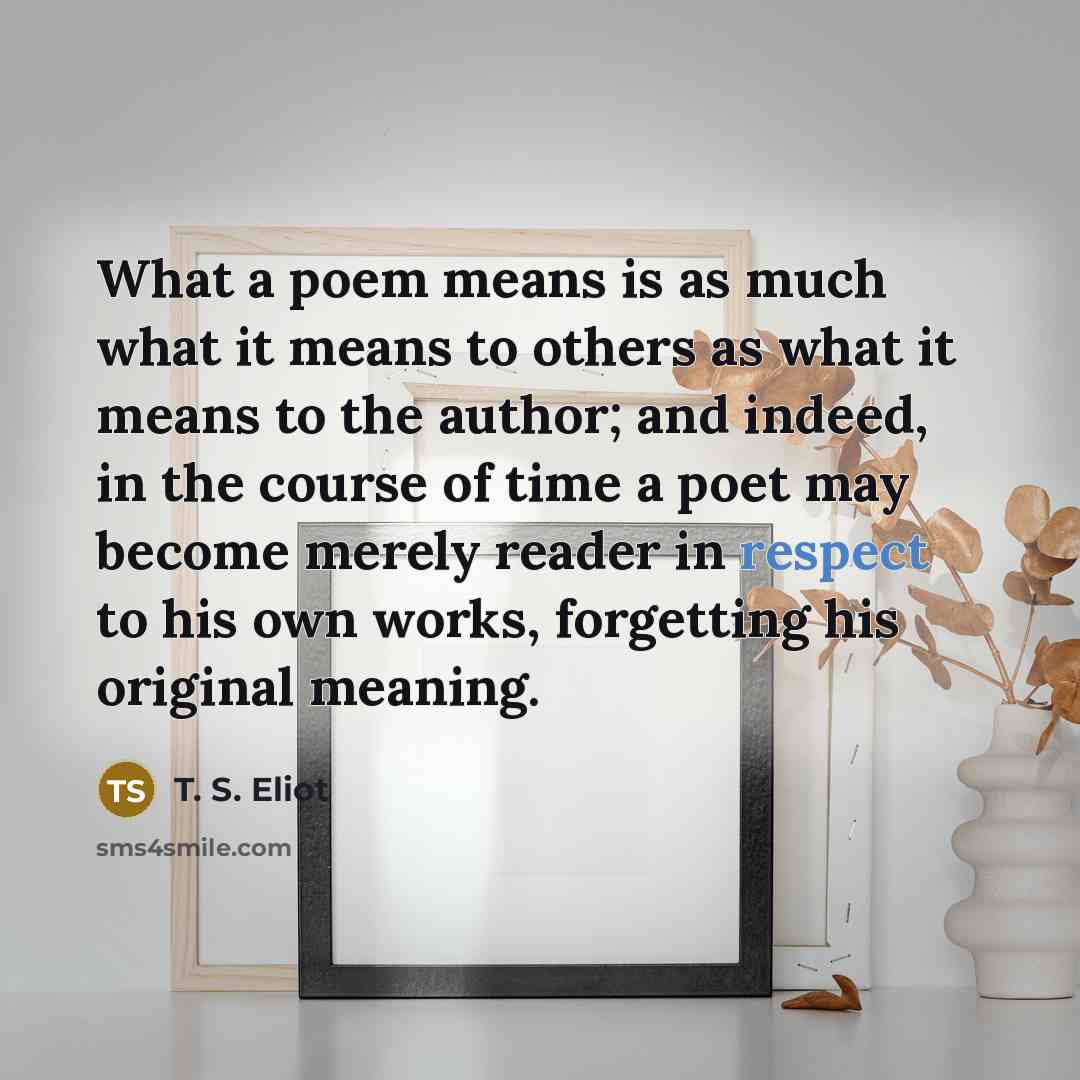 “What a poem means is as much what it means…” quote by T. S. Eliot