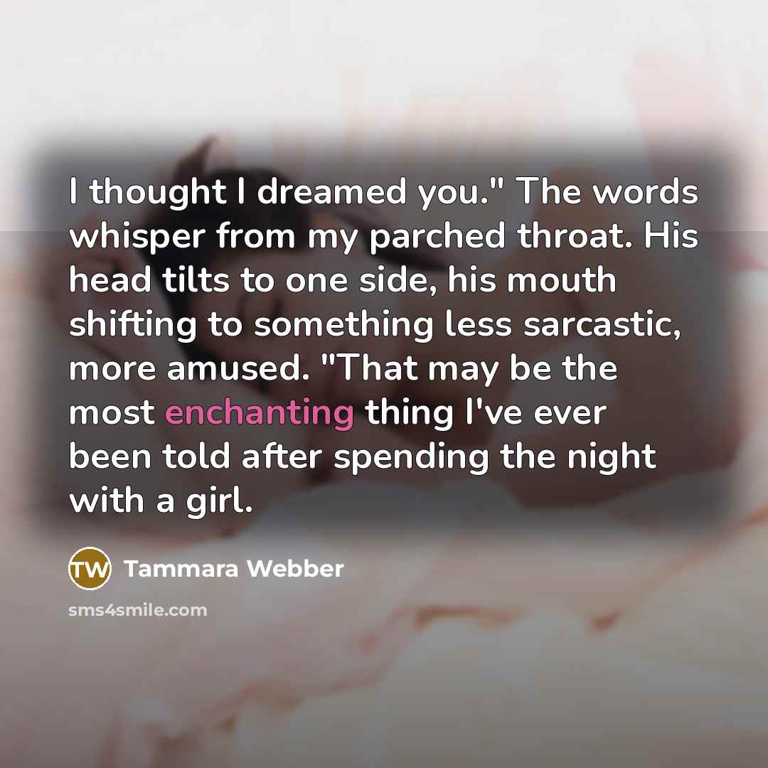 “I thought I dreamed you." The words whisper from my…” quote by Tammara Webber
